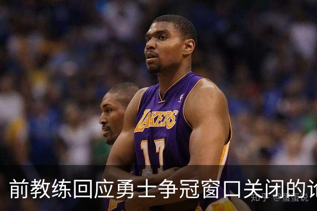 前教练回应勇士争冠窗口关闭的论调：库里仍然顶尖